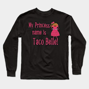 My Princess Name Is Taco Belle! Long Sleeve T-Shirt